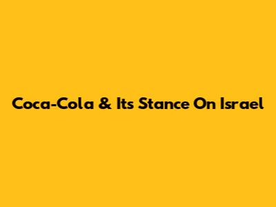 Coca-Cola & Its Stance On Israel