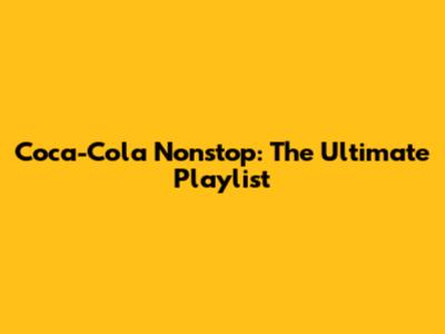Coca-Cola Nonstop: The Ultimate Playlist