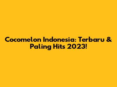 Cocomelon Indonesia: Terbaru & Paling Hits 2023!