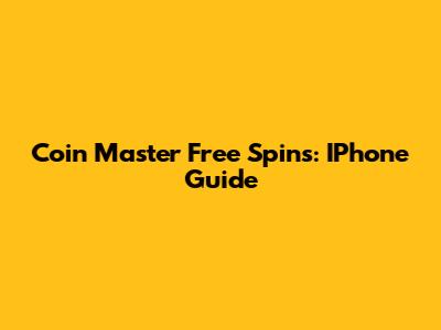 Coin Master Free Spins: IPhone Guide