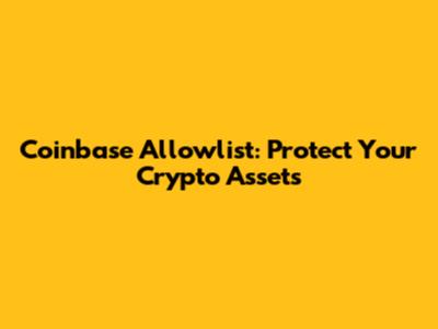 Coinbase Allowlist: Protect Your Crypto Assets