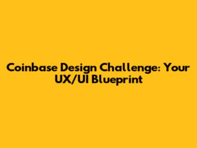 Coinbase Design Challenge: Your UX/UI Blueprint