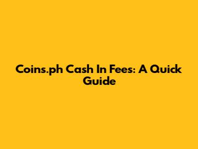 Coins.ph Cash In Fees: A Quick Guide