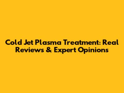 Cold Jet Plasma Treatment: Real Reviews & Expert Opinions