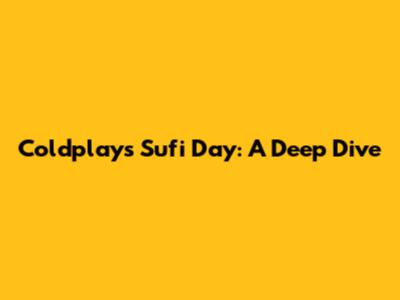 Coldplay's 'Sufi Day': A Deep Dive