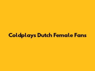 Coldplay's Dutch Female Fans