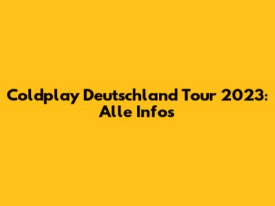 Coldplay Deutschland Tour 2023: Alle Infos