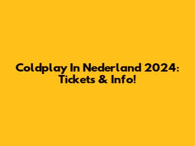 Coldplay In Nederland 2024: Tickets & Info!