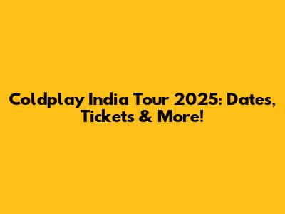 Coldplay India Tour 2025: Dates, Tickets & More!
