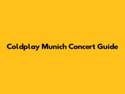 Coldplay Munich Concert Guide