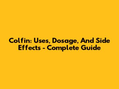 Colfin: Uses, Dosage, And Side Effects - Complete Guide