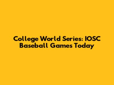 College World Series: IOSC Baseball Games Today