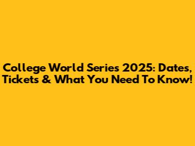College World Series 2025: Dates, Tickets & What You Need To Know!