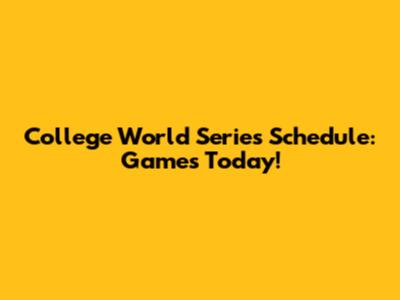 College World Series Schedule: Games Today!