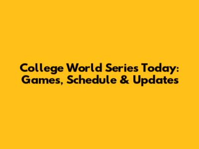 College World Series Today: Games, Schedule & Updates