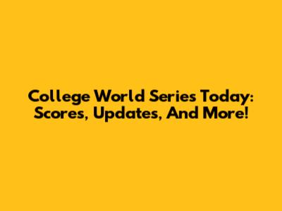 College World Series Today: Scores, Updates, And More!