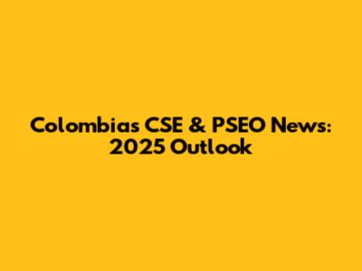 Colombia's CSE & PSEO News: 2025 Outlook