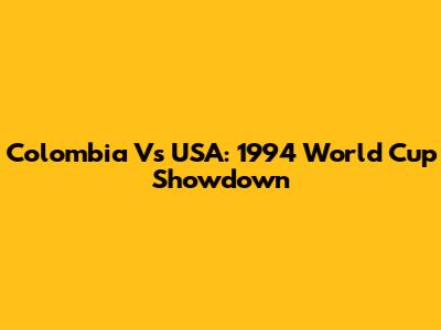 Colombia Vs USA: 1994 World Cup Showdown