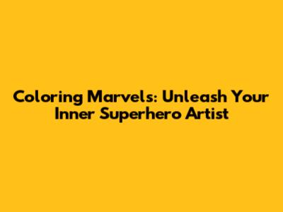 Coloring Marvels: Unleash Your Inner Superhero Artist