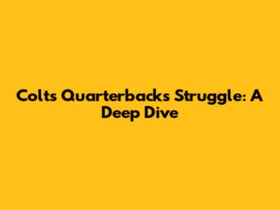 Colts Quarterback's Struggle: A Deep Dive