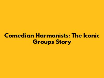 Comedian Harmonists: The Iconic Group's Story
