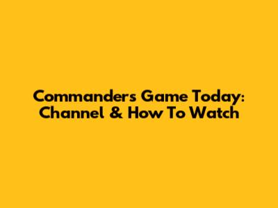 Commanders Game Today: Channel & How To Watch