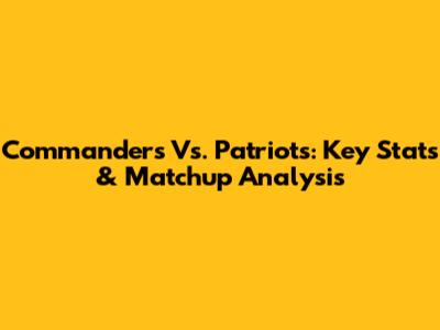 Commanders Vs. Patriots: Key Stats & Matchup Analysis