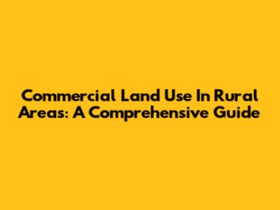 Commercial Land Use In Rural Areas: A Comprehensive Guide