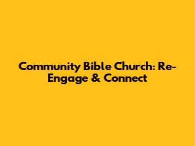 Community Bible Church: Re-Engage & Connect