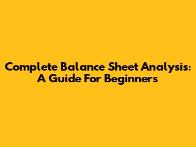 Complete Balance Sheet Analysis: A Guide For Beginners