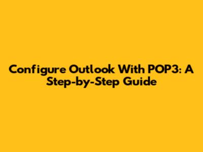 Configure Outlook With POP3: A Step-by-Step Guide