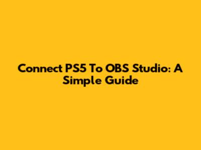 Connect PS5 To OBS Studio: A Simple Guide