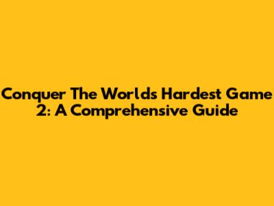 Conquer The World's Hardest Game 2: A Comprehensive Guide