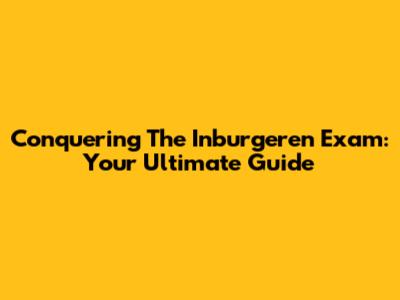 Conquering The Inburgeren Exam: Your Ultimate Guide