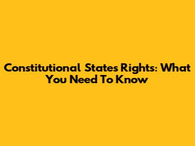 Constitutional States Rights: What You Need To Know