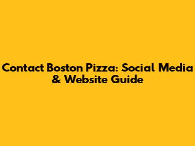 Contact Boston Pizza: Social Media & Website Guide