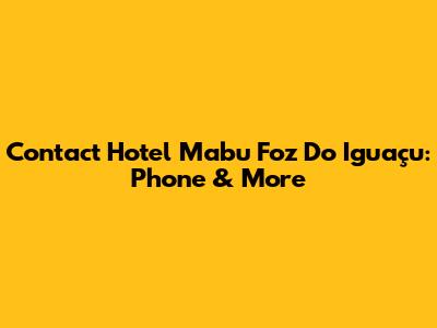 Contact Hotel Mabu Foz Do Iguaçu: Phone & More