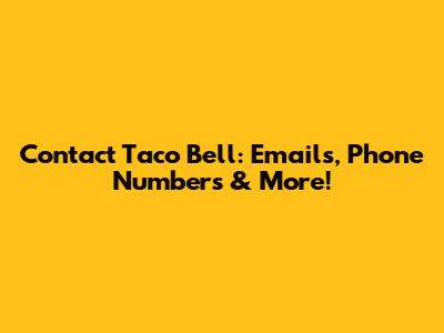 Contact Taco Bell: Emails, Phone Numbers & More!