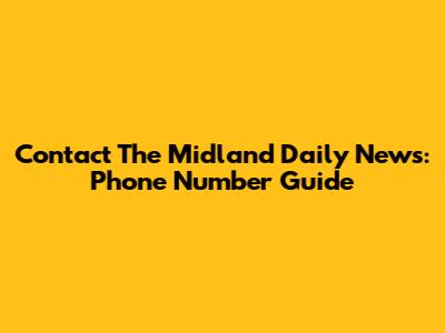 Contact The Midland Daily News: Phone Number Guide