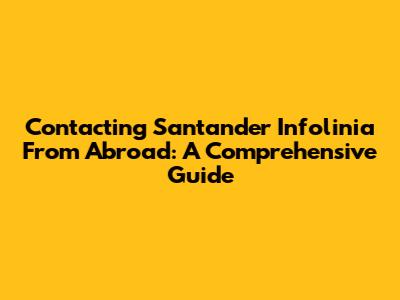 Contacting Santander Infolinia From Abroad: A Comprehensive Guide