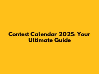 Contest Calendar 2025: Your Ultimate Guide