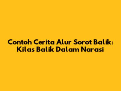 Contoh Cerita Alur Sorot Balik: Kilas Balik Dalam Narasi
