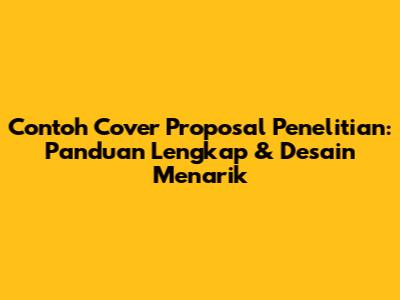 Contoh Cover Proposal Penelitian: Panduan Lengkap & Desain Menarik