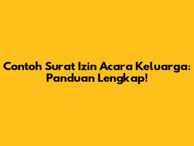 Contoh Surat Izin Acara Keluarga: Panduan Lengkap!