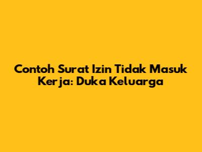 Contoh Surat Izin Tidak Masuk Kerja: Duka Keluarga