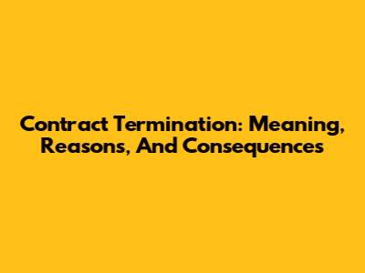 Contract Termination: Meaning, Reasons, And Consequences
