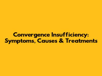 Convergence Insufficiency: Symptoms, Causes & Treatments
