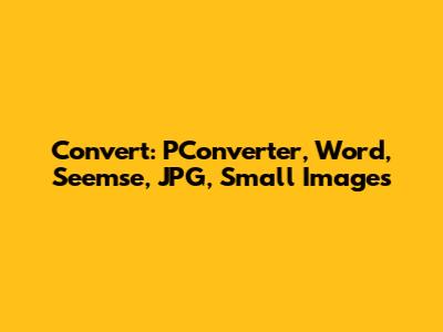 Convert: PConverter, Word, Seemse, JPG, Small Images