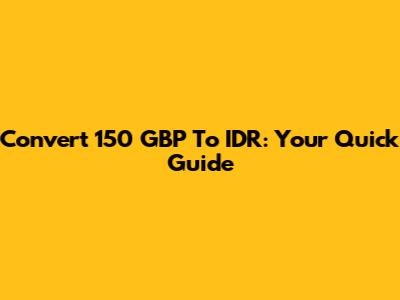 Convert 150 GBP To IDR: Your Quick Guide