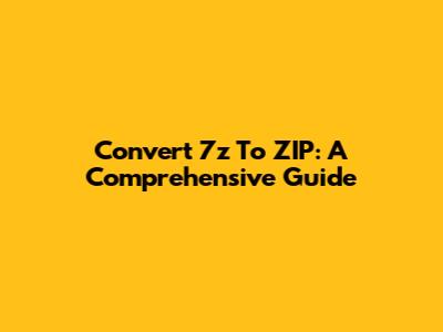 Convert 7z To ZIP: A Comprehensive Guide